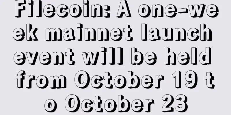 Filecoin: A one-week mainnet launch event will be held from October 19 to October 23
