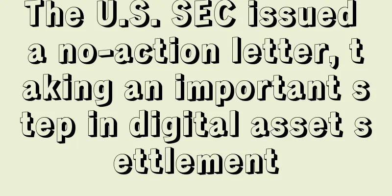 The U.S. SEC issued a no-action letter, taking an important step in digital asset settlement