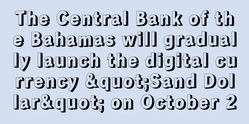 The Central Bank of the Bahamas will gradually launch the digital currency "Sand Dollar" on October 20