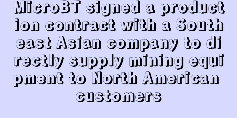 MicroBT signed a production contract with a Southeast Asian company to directly supply mining equipment to North American customers