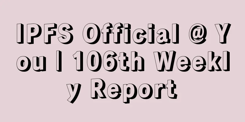 IPFS Official @ You | 106th Weekly Report