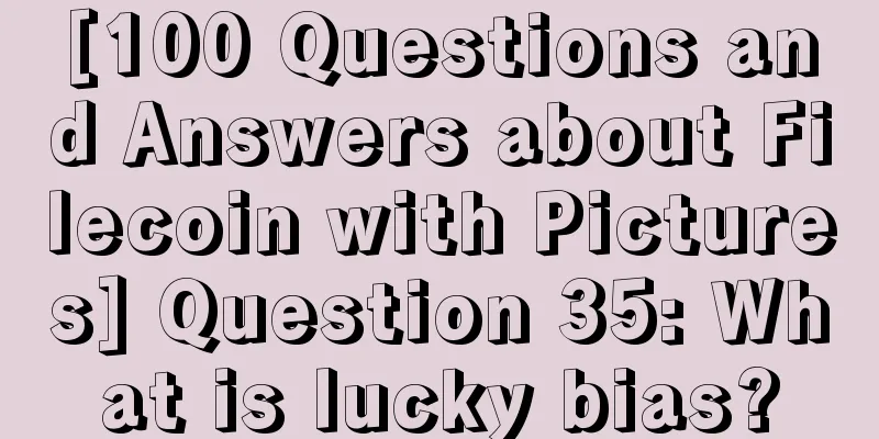 [100 Questions and Answers about Filecoin with Pictures] Question 35: What is lucky bias?
