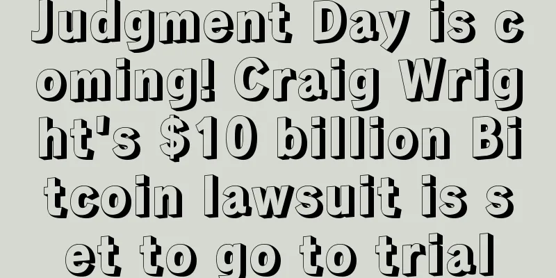 Judgment Day is coming! Craig Wright's $10 billion Bitcoin lawsuit is set to go to trial