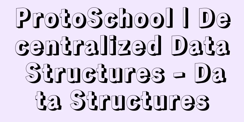 ProtoSchool | Decentralized Data Structures - Data Structures