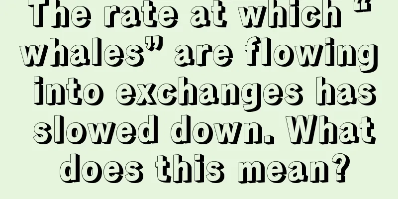 The rate at which “whales” are flowing into exchanges has slowed down. What does this mean?