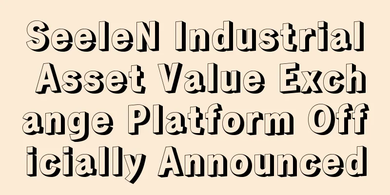 SeeleN Industrial Asset Value Exchange Platform Officially Announced