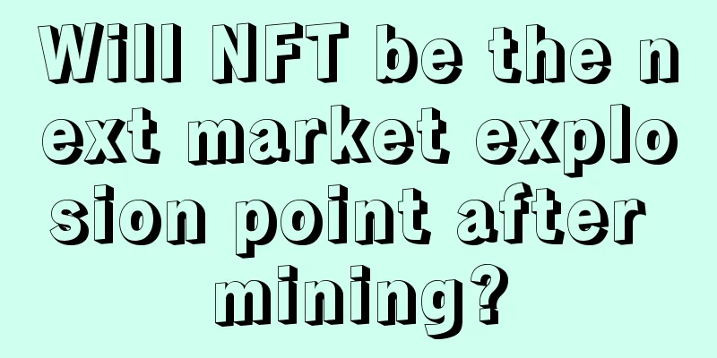 Will NFT be the next market explosion point after mining?