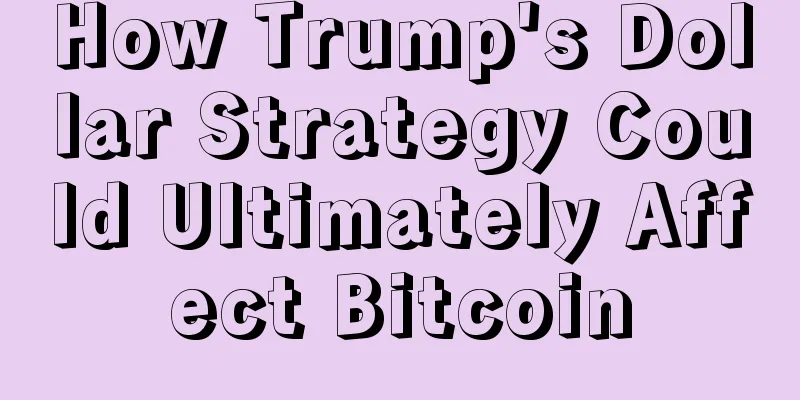 How Trump's Dollar Strategy Could Ultimately Affect Bitcoin