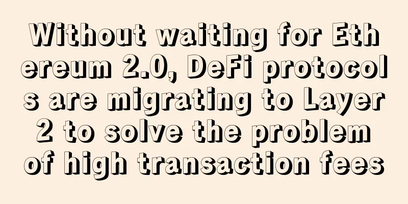 Without waiting for Ethereum 2.0, DeFi protocols are migrating to Layer 2 to solve the problem of high transaction fees