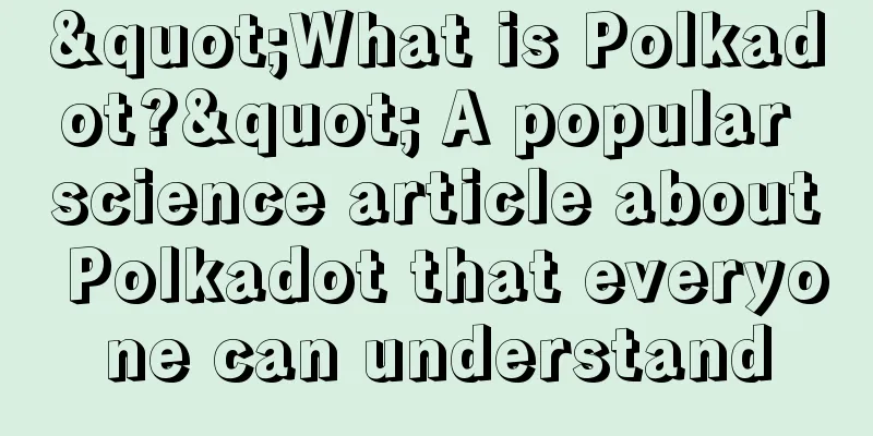"What is Polkadot?" A popular science article about Polkadot that everyone can understand