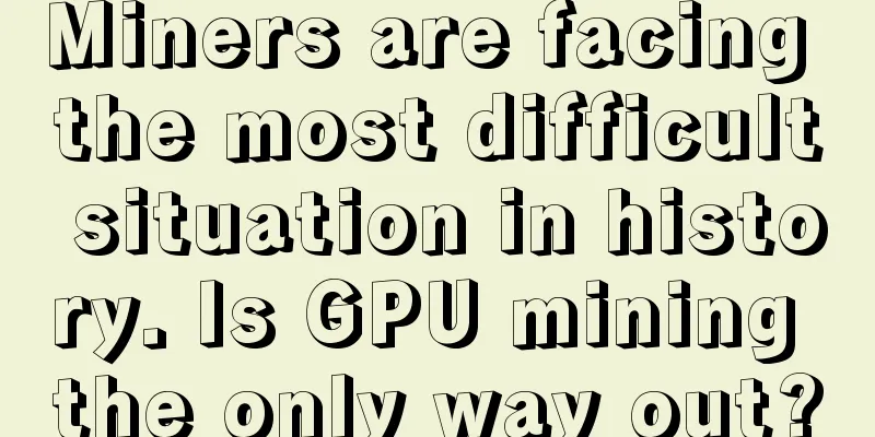 Miners are facing the most difficult situation in history. Is GPU mining the only way out?