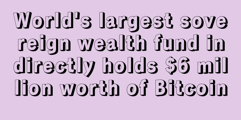 World's largest sovereign wealth fund indirectly holds $6 million worth of Bitcoin