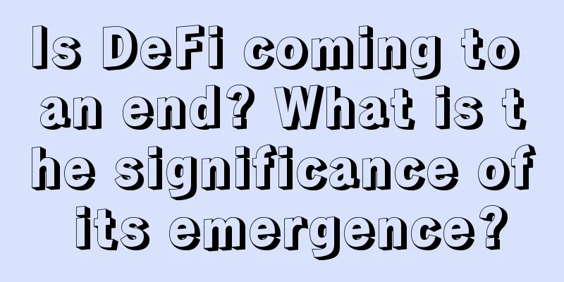 Is DeFi coming to an end? What is the significance of its emergence?