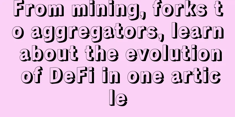 From mining, forks to aggregators, learn about the evolution of DeFi in one article