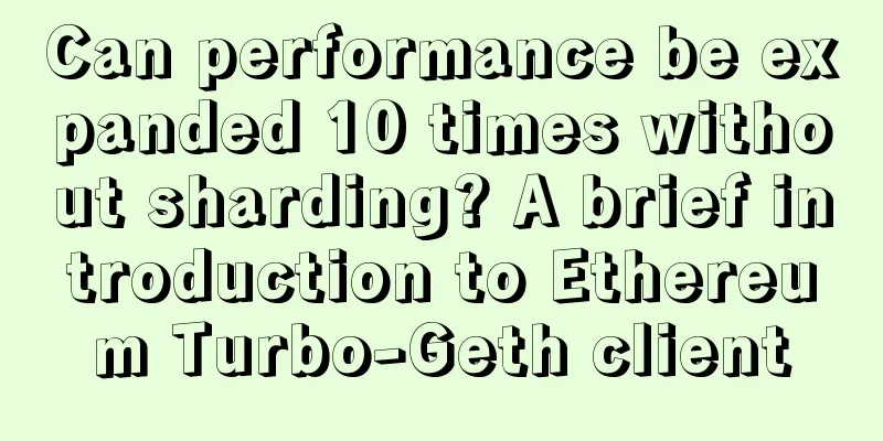 Can performance be expanded 10 times without sharding? A brief introduction to Ethereum Turbo-Geth client