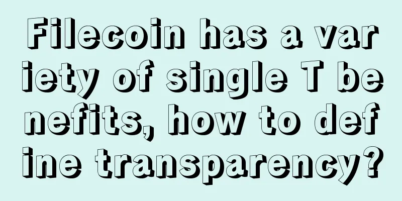 Filecoin has a variety of single T benefits, how to define transparency?