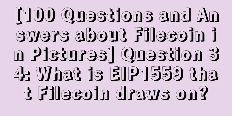 [100 Questions and Answers about Filecoin in Pictures] Question 34: What is EIP1559 that Filecoin draws on?