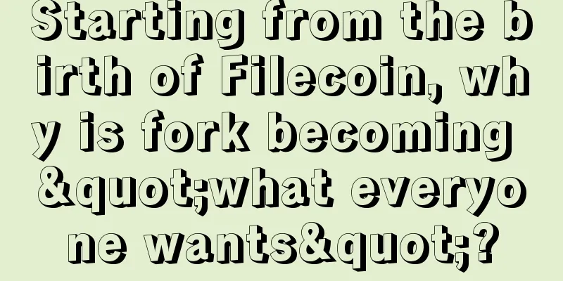 Starting from the birth of Filecoin, why is fork becoming "what everyone wants"?