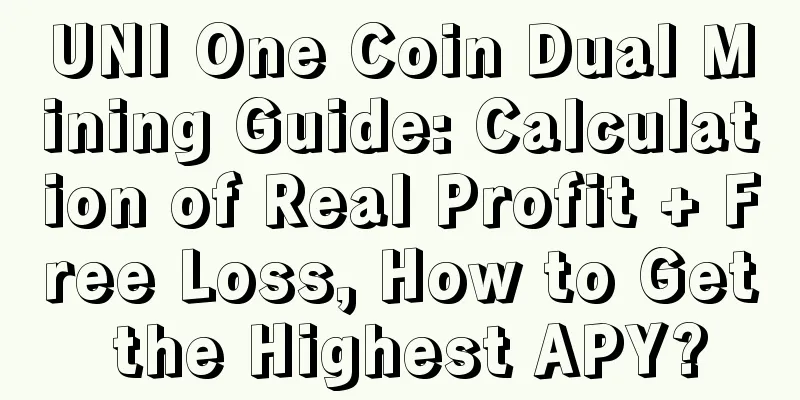 UNI One Coin Dual Mining Guide: Calculation of Real Profit + Free Loss, How to Get the Highest APY?