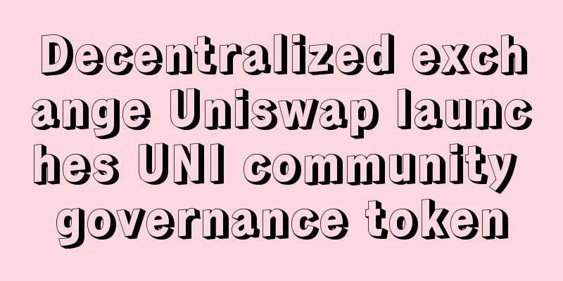 Decentralized exchange Uniswap launches UNI community governance token