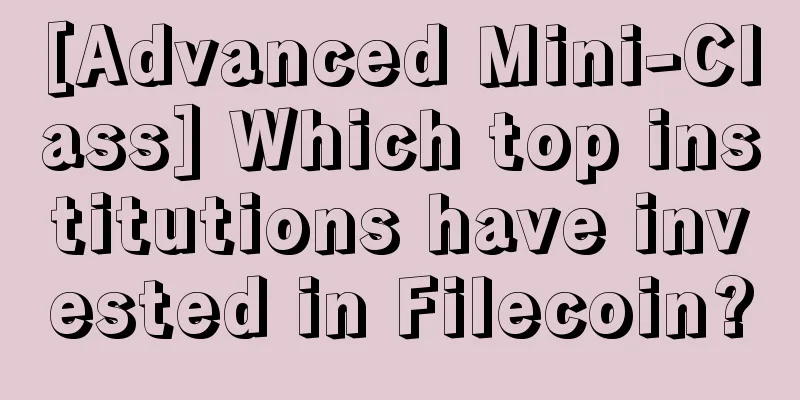 [Advanced Mini-Class] Which top institutions have invested in Filecoin?