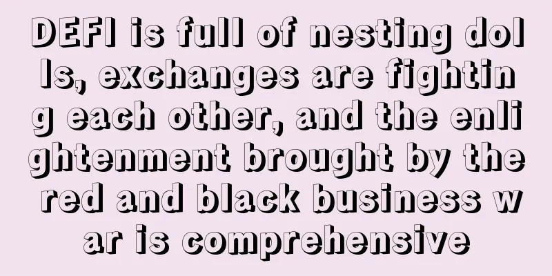 DEFI is full of nesting dolls, exchanges are fighting each other, and the enlightenment brought by the red and black business war is comprehensive