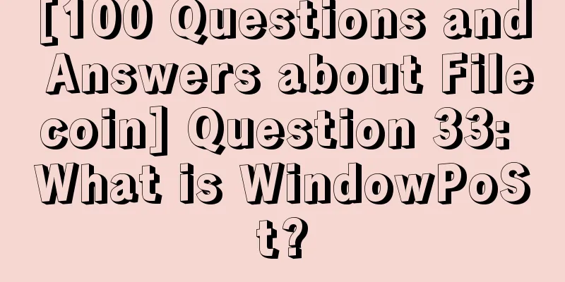 [100 Questions and Answers about Filecoin] Question 33: What is WindowPoSt?