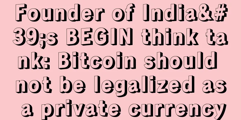 Founder of India's BEGIN think tank: Bitcoin should not be legalized as a private currency