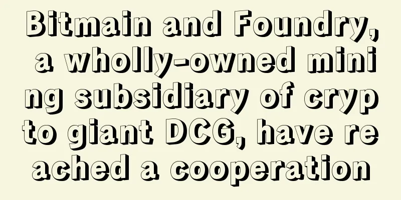 Bitmain and Foundry, a wholly-owned mining subsidiary of crypto giant DCG, have reached a cooperation