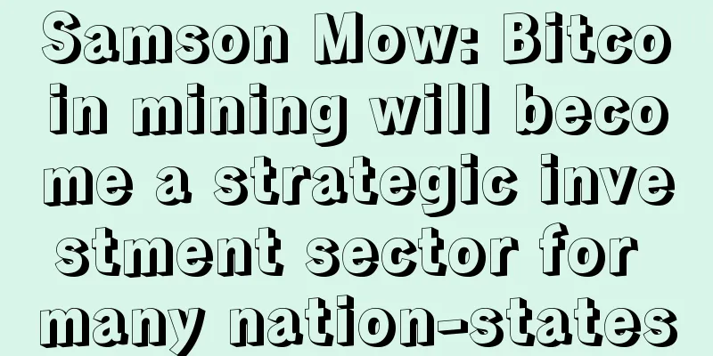 Samson Mow: Bitcoin mining will become a strategic investment sector for many nation-states
