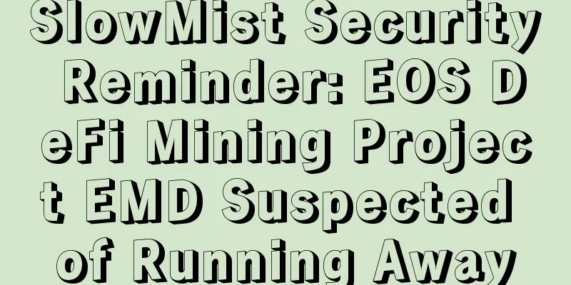 SlowMist Security Reminder: EOS DeFi Mining Project EMD Suspected of Running Away