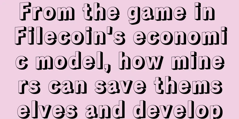 From the game in Filecoin's economic model, how miners can save themselves and develop