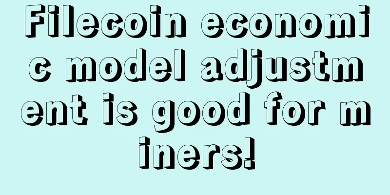 Filecoin economic model adjustment is good for miners!