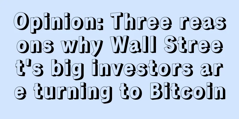 Opinion: Three reasons why Wall Street's big investors are turning to Bitcoin