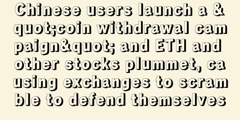 Chinese users launch a "coin withdrawal campaign" and ETH and other stocks plummet, causing exchanges to scramble to defend themselves
