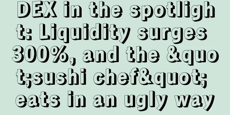 DEX in the spotlight: Liquidity surges 300%, and the "sushi chef" eats in an ugly way