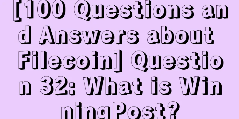 [100 Questions and Answers about Filecoin] Question 32: What is WinningPost?
