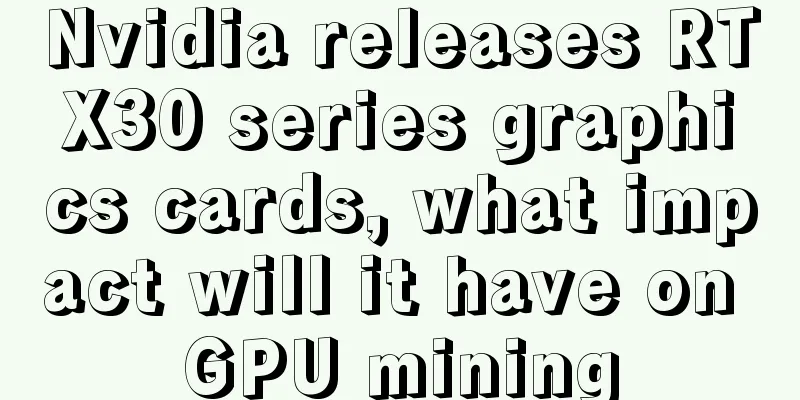 Nvidia releases RTX30 series graphics cards, what impact will it have on GPU mining