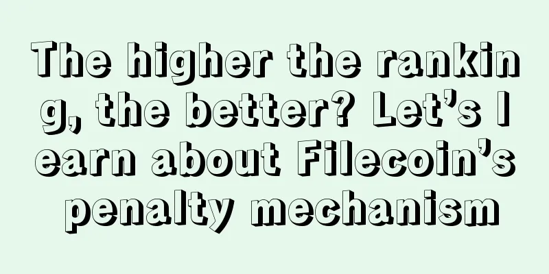 The higher the ranking, the better? Let’s learn about Filecoin’s penalty mechanism