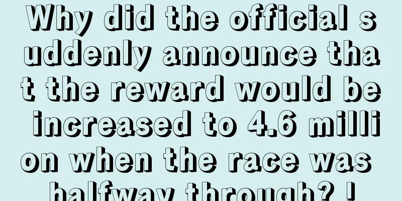 Why did the official suddenly announce that the reward would be increased to 4.6 million when the race was halfway through? !