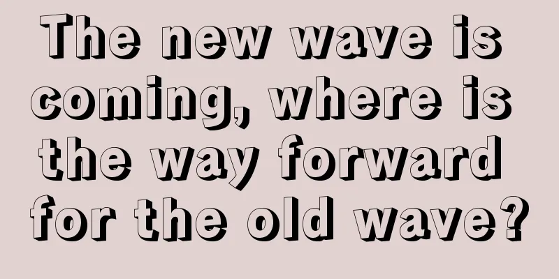 The new wave is coming, where is the way forward for the old wave?