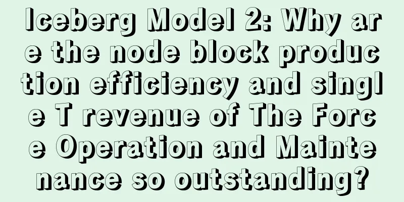 Iceberg Model 2: Why are the node block production efficiency and single T revenue of The Force Operation and Maintenance so outstanding?