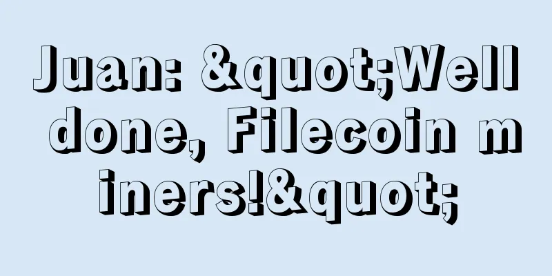Juan: "Well done, Filecoin miners!"