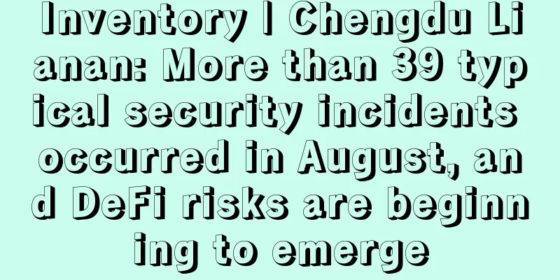 Inventory | Chengdu Lianan: More than 39 typical security incidents occurred in August, and DeFi risks are beginning to emerge