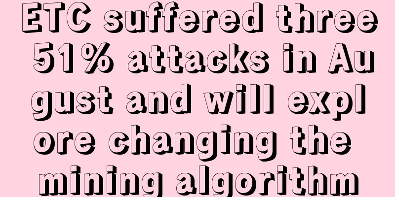 ETC suffered three 51% attacks in August and will explore changing the mining algorithm