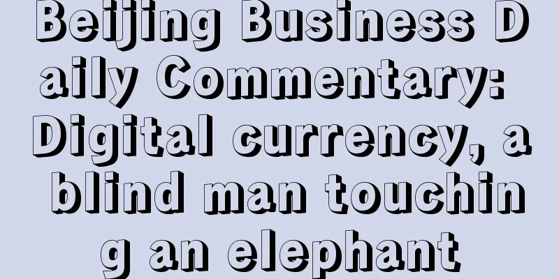 Beijing Business Daily Commentary: Digital currency, a blind man touching an elephant