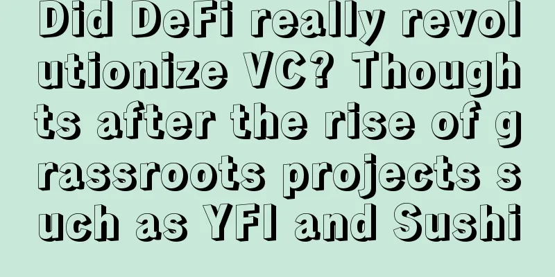 Did DeFi really revolutionize VC? Thoughts after the rise of grassroots projects such as YFI and Sushi