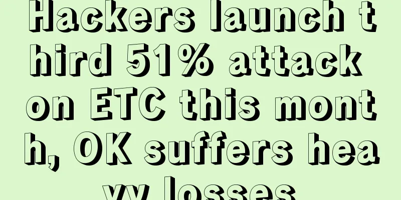 Hackers launch third 51% attack on ETC this month, OK suffers heavy losses
