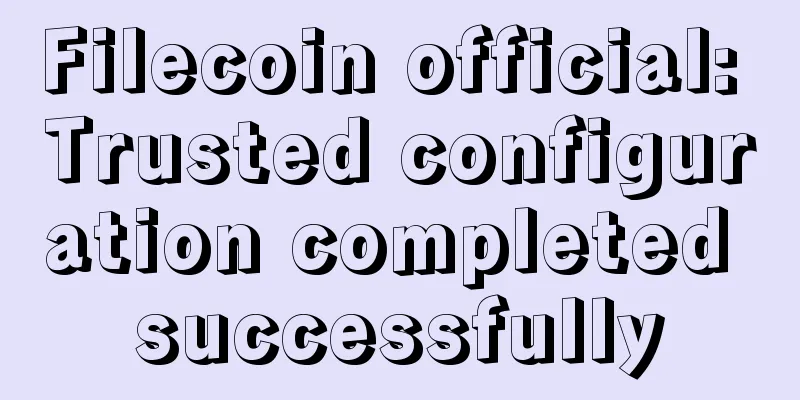 Filecoin official: Trusted configuration completed successfully
