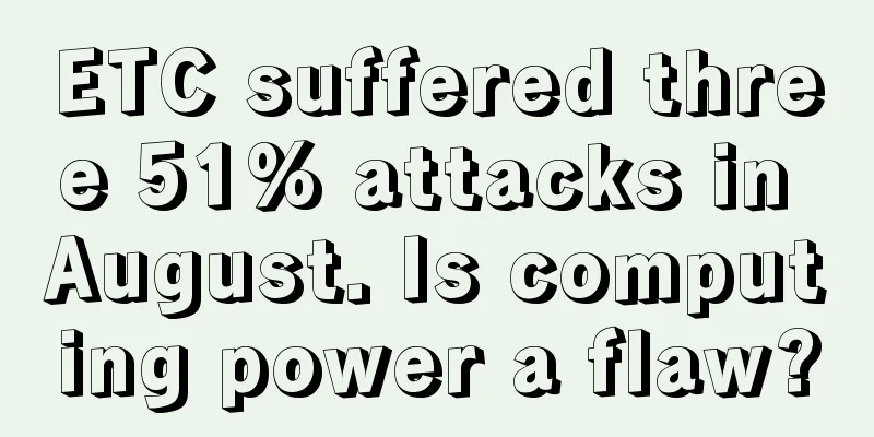 ETC suffered three 51% attacks in August. Is computing power a flaw?